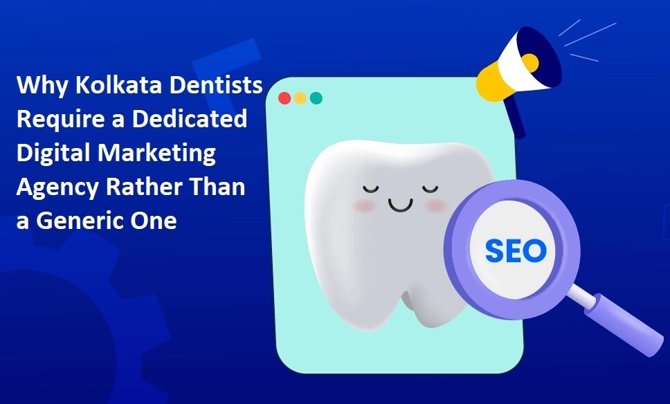 Why Kolkata Dentists Require a Dedicated Digital Marketing Agency Rather Than a Generic One Why Kolkata Dentists Require a Dedicated Digital Marketing Agency Rather Than a Generic One