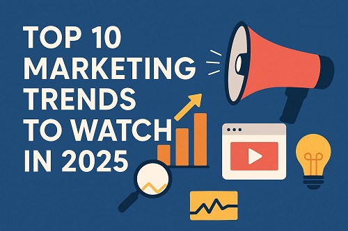 Top 10 Marketing Trends to Watch in 2025 (and How to Use Them)
